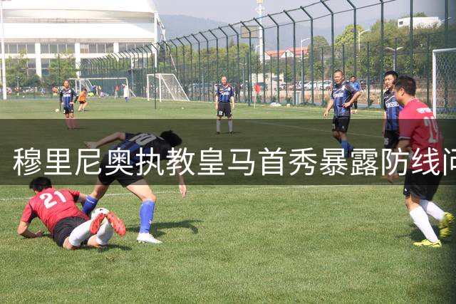 穆里尼奥执教皇马首秀暴露防线问题 阿诺德面临位置危机